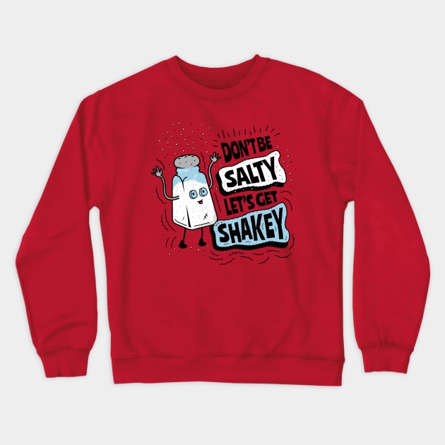 Don't Be Salty Let's Get Shakey - Salt Shaker Pun Crewneck Sweatshirt by propellerhead